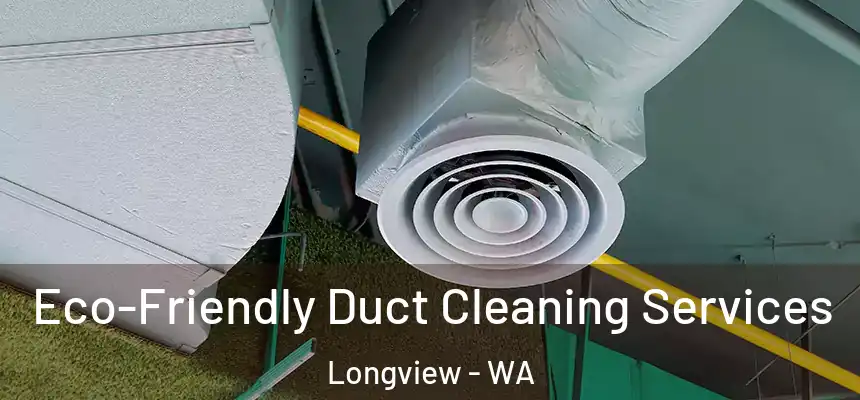  Eco-Friendly Duct Cleaning Services Longview - WA