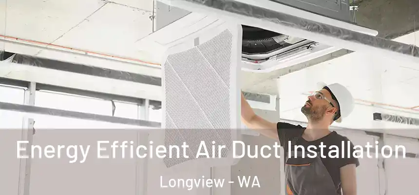  Energy Efficient Air Duct Installation Longview - WA