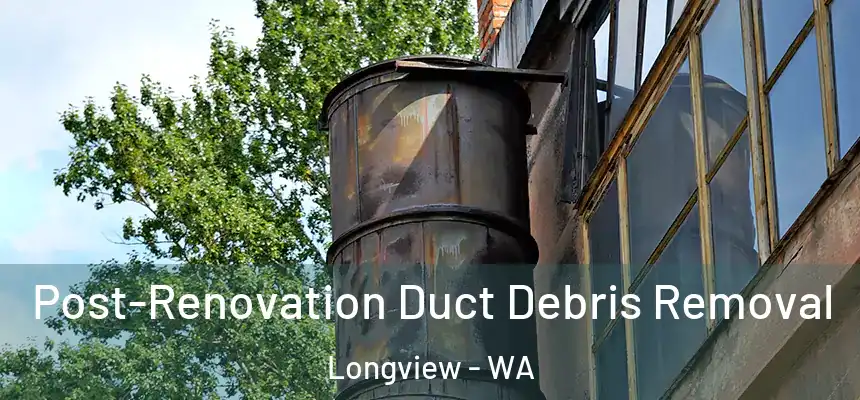  Post-Renovation Duct Debris Removal Longview - WA
