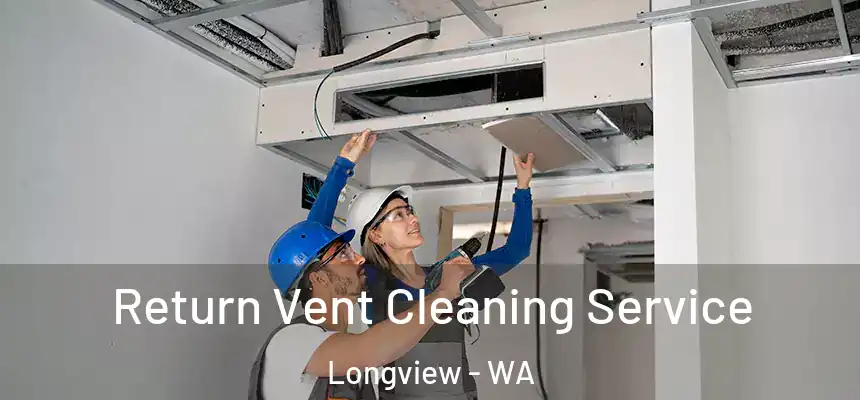  Return Vent Cleaning Service Longview - WA