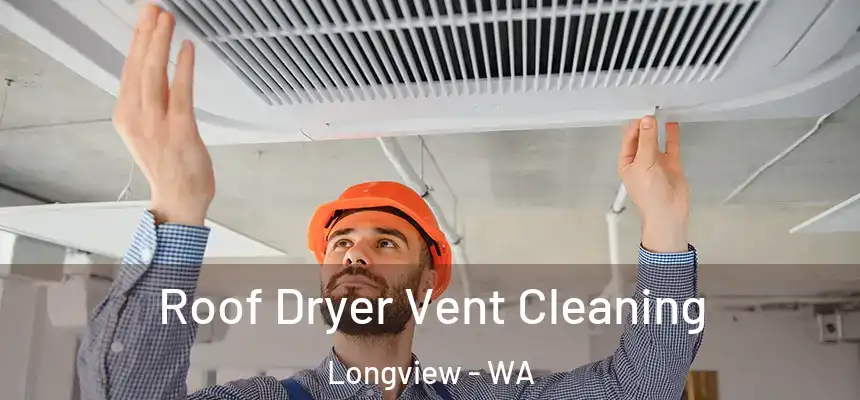  Roof Dryer Vent Cleaning Longview - WA